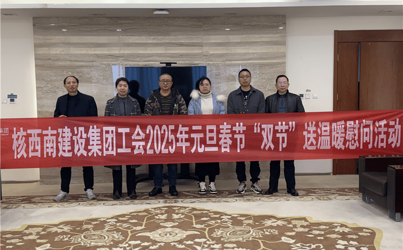 “工”暖寒冬，，，，，，“会”聚力量 ——核西南建设集团工会开展2025年春节送温暖慰问活动
